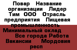Повар › Название организации ­ Лидер Тим, ООО › Отрасль предприятия ­ Пищевая промышленность › Минимальный оклад ­ 22 000 - Все города Работа » Вакансии   . Мордовия респ.